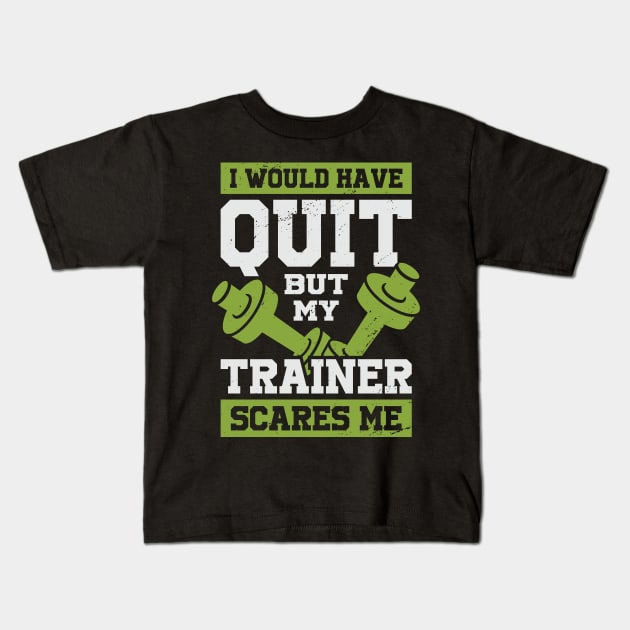 I Would Have Quit But My Trainer Scares Me Kids T-Shirt by Dolde08